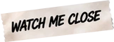 Watch me close